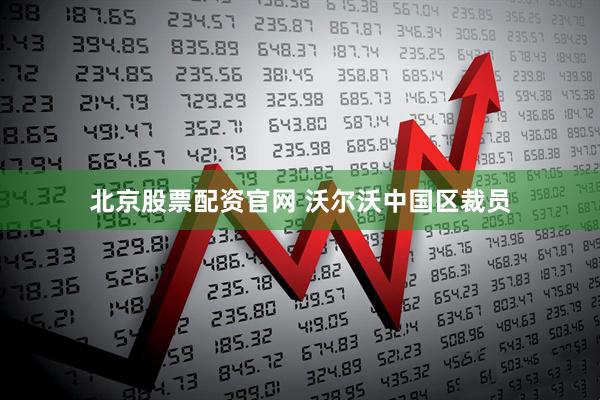北京股票配资官网 沃尔沃中国区裁员